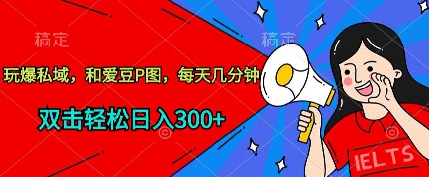 玩爆私域,和爱豆P图,每天几分钟 轻松日入300+【揭秘】-致富学堂