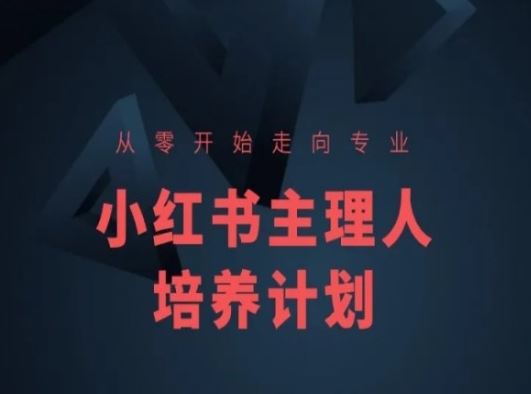 小红书课程简化版,从零开始走向专业,小红书主理人培养计划-致富学堂