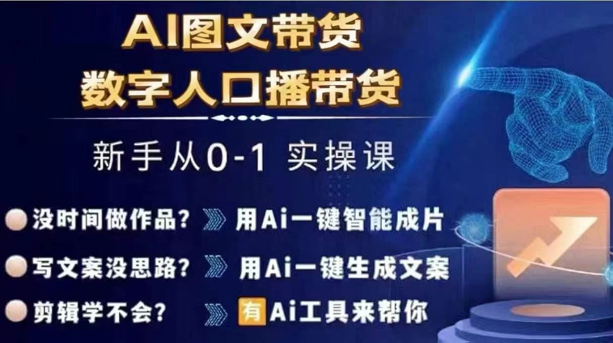 Ai图文带货+数字人口播带货,从0~1实操体系课-致富学堂