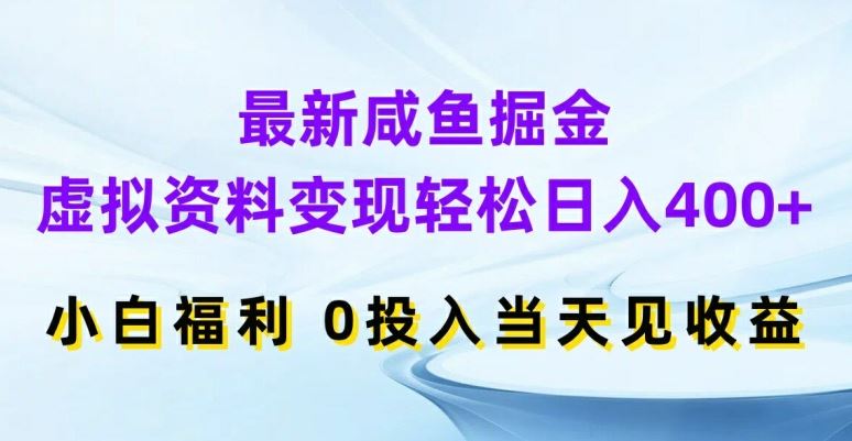 最新咸鱼掘金,虚拟资料变现,轻松日入400+,小白福利,0投入当天见收益【揭秘】-致富学堂