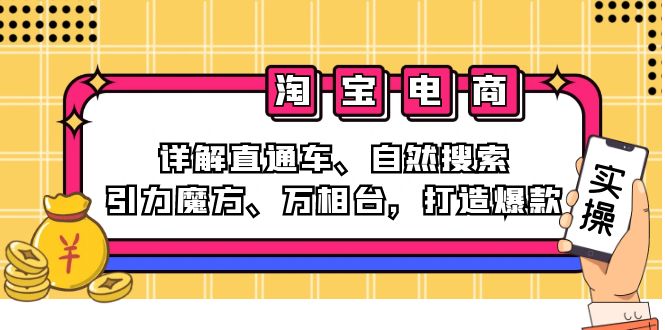 (12814期)2024淘宝电商课程:详解直通车、自然搜索、引力魔方、万相台,打造爆款-致富学堂