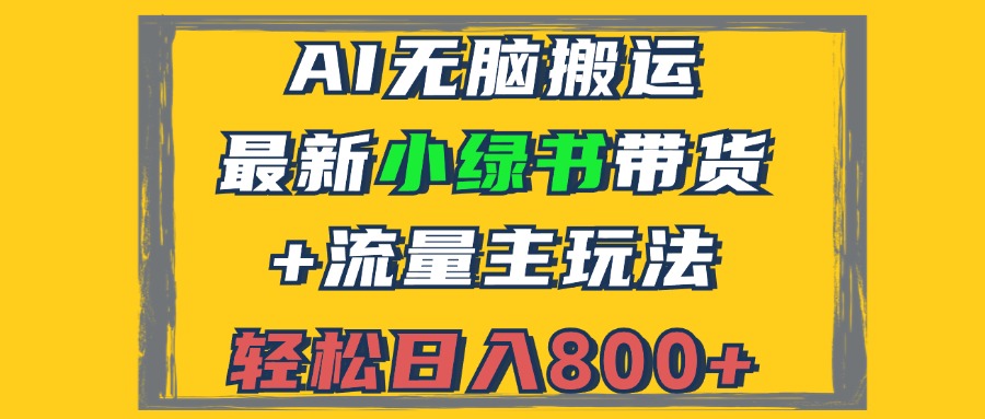 (12914期)2024最新小绿书带货+流量主玩法,AI无脑搬运,3分钟一篇图文,日入800+-致富学堂