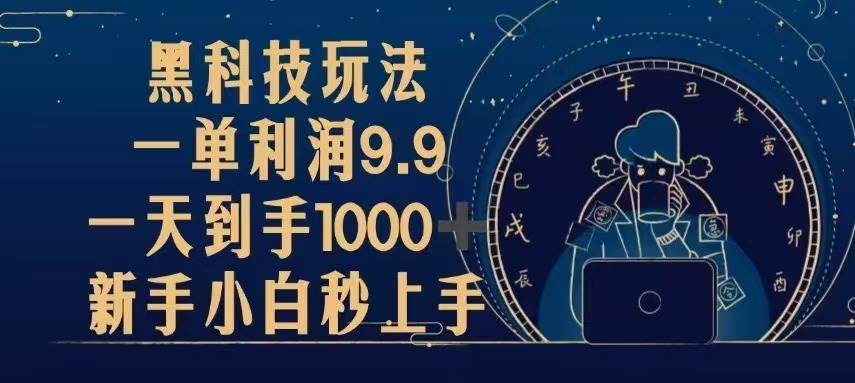 (13313期)黑科技玩法,一单利润9.9,一天到手1000+,新手小白秒上手-致富学堂