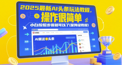 2025最新AI头条玩法教程,操作很简单,小白按照步骤就可以了(保姆级教程)-致富学堂