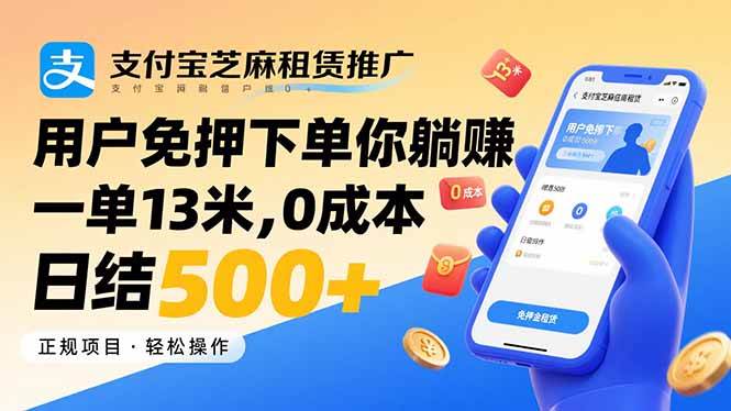 (15787期)支付宝芝麻租赁推广,用户免押下单你躺赚,一单13米,0成本日结500+-致富学堂