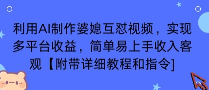 利用AI制作婆媳互怼视频,实现多平台收益,简单易上手收入可观【附带详细教程和指令】-致富学堂