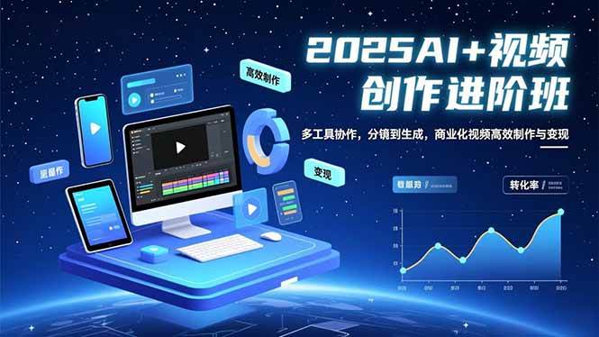 (16622期)AI+视频创作进阶班:多工具协作,分镜到生成,商业化视频高效制作与变现-致富学堂