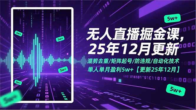 (17007期)无人直播掘金课,混剪去重/矩阵起号/防违规/自动化技术,单人单月盈利5w+【更新25年12月】