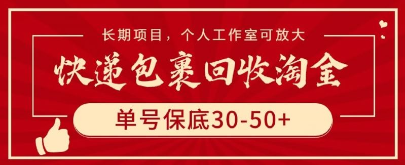 快递包裹回收淘金，单号保底30-50+，长期项目，个人工作室可放大【揭秘】-致富学堂