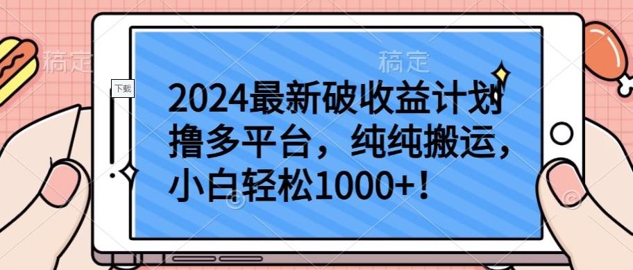 2024最新破收益计划撸多平台，纯纯搬运，小白轻松1000+【揭秘】-致富学堂