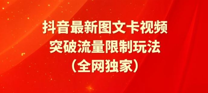 抖音最新图文卡视频、醒图模板突破流量限制玩法【揭秘】-致富学堂