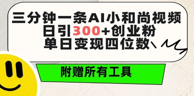 三分钟一条AI小和尚视频 ，日引300+创业粉，单日变现四位数 ，附赠全套免费工具【揭秘】-致富学堂