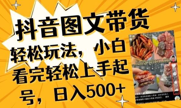 抖音图文带货已过时?那你不如仔细看看这个，小白看完轻松上手起号，日入500+不是梦【揭秘】-致富学堂