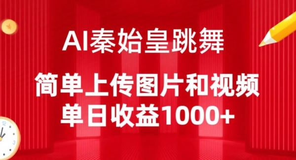 AI秦始皇跳舞，简单上传图片和视频，单日收益1000+【揭秘】-致富学堂