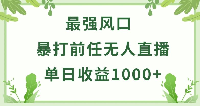暴打前任小游戏无人直播单日收益1000+，收益稳定，爆裂变现，小白可直接上手【揭秘】-致富学堂