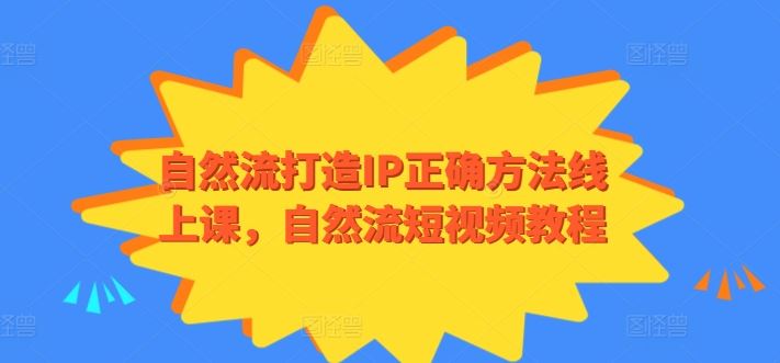 自然流打造IP正确方法线上课，自然流短视频教程-致富学堂