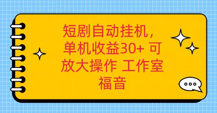 红果短剧自动挂机，单机日收益30+，可矩阵操作，附带（破解软件）+养机全流程-致富学堂