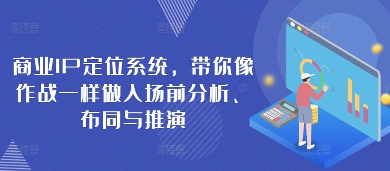 商业IP定位系统，带你像作战一样做入场前分析、布同与推演-致富学堂