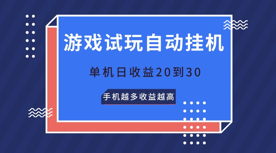 游戏试玩，无需养机，单机日收益20到30，手机越多收益越高-致富学堂