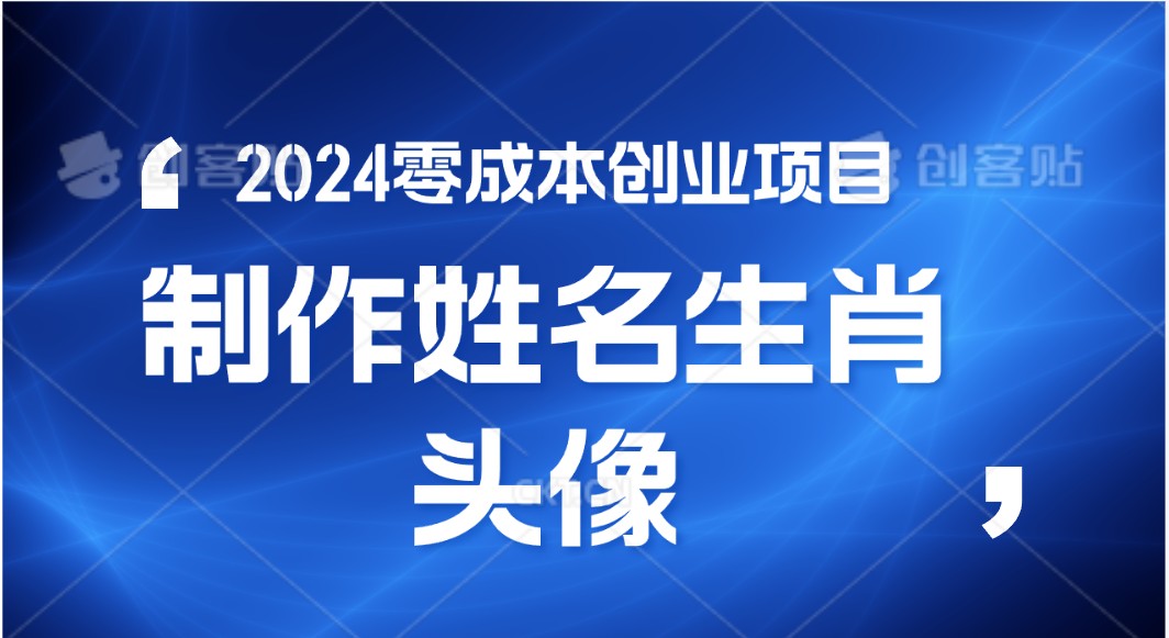 2024年零成本创业，快速见效，在线制作姓名、生肖头像，小白也能日入500+-致富学堂