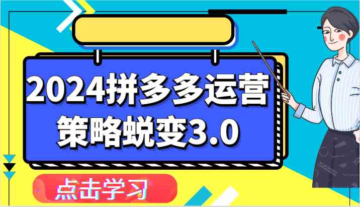 2024拼多多运营策略蜕变3.0-提升拼多多认知、制定运营策略、实现盈利收割等-致富学堂
