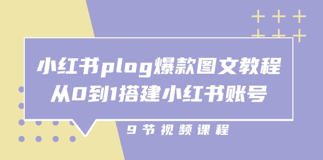 小红书plog爆款图文教程，从0到1搭建小红书账号（9节课）-致富学堂
