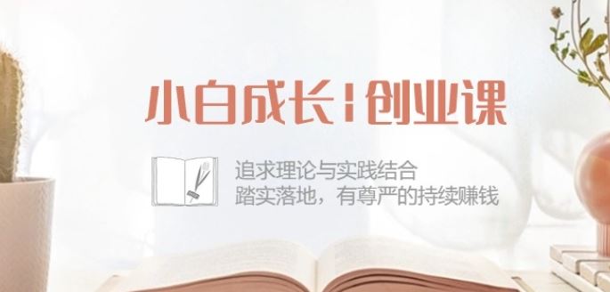 小白成长创业课：追求理论与实践结合，踏实落地，有尊严的持续赚钱-42节-致富学堂