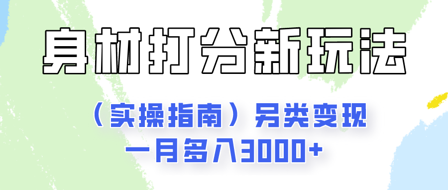 身材颜值打分新玩法（实操指南）另类变现一月多入3000+-致富学堂