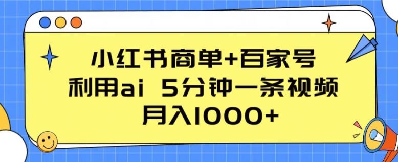 小红书商单+百家号，利用ai 5分钟一条视频，月入1000+【揭秘】-致富学堂