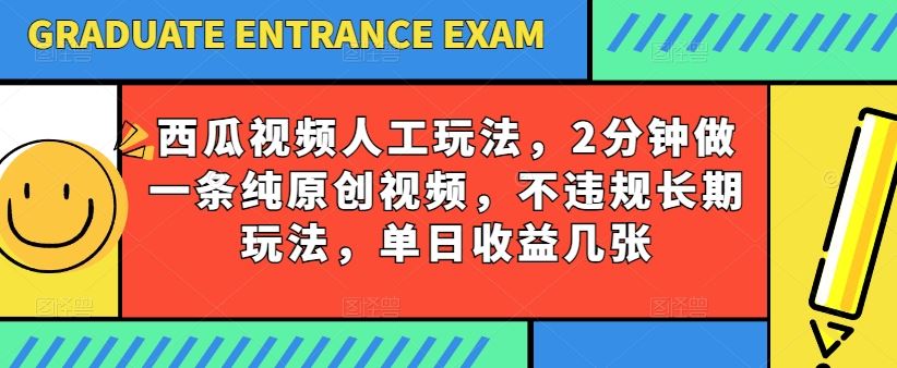 西瓜视频写字玩法，2分钟做一条纯原创视频，不违规长期玩法，单日收益几张-致富学堂