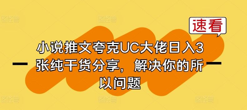 小说推文夸克UC大佬日入3张纯干货分享，解决你的所以问题-致富学堂