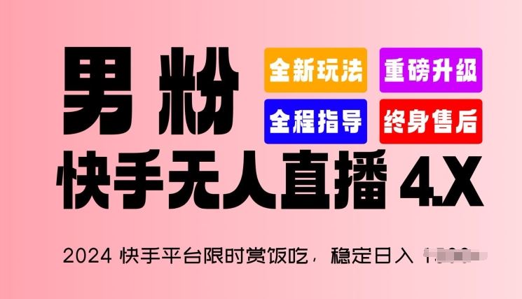 2024快手平台限时赏饭吃，稳定日入 1.5K+，男粉“快手无人直播 4.X”【揭秘】-致富学堂