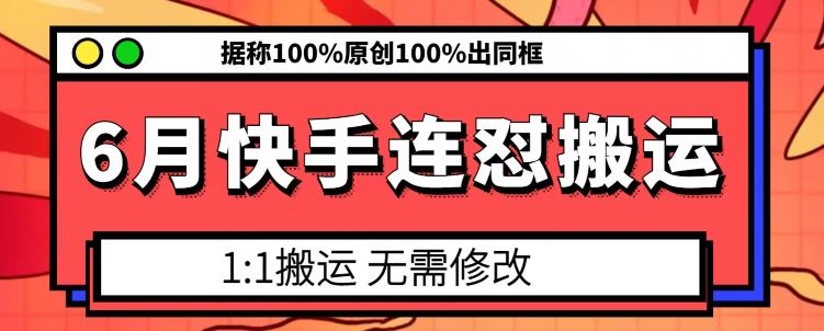 6月快手连怼搬运，模板搬运，据称100%原创100%出同框-致富学堂