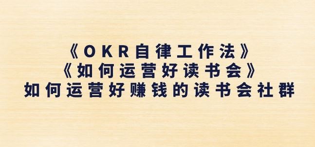 《OKR自律工作法》+《如何运营好读书会》如何运营好赚钱的读书会社群-致富学堂