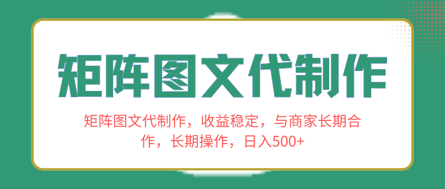 （8374期）矩阵图文代制作，收益稳定，与商家长期合作，长期操作，日入500+-致富学堂