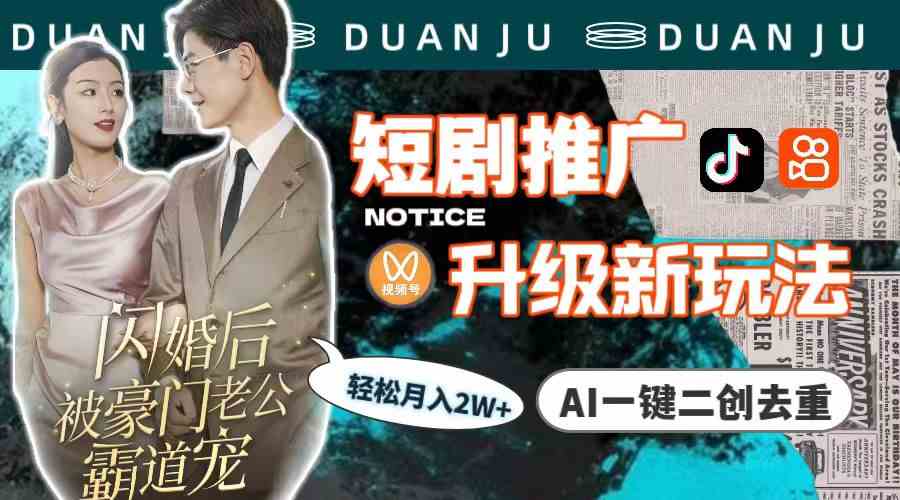（9620期）短剧推广升级新玩法，AI一键二创去重，轻松月入2w+（教程+素材）-致富学堂