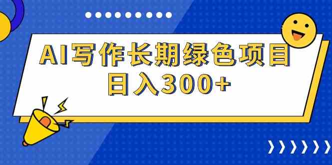 （9677期）AI写作长期绿色项目 日入300+-致富学堂