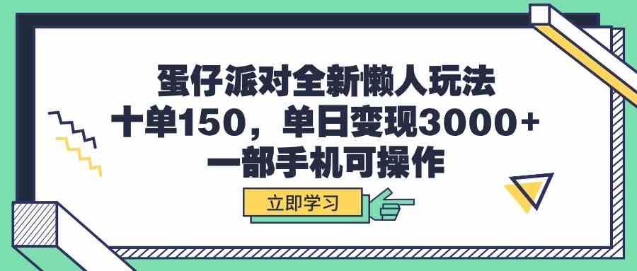 （9766期）蛋仔派对全新懒人玩法，十单150，单日变现3000+，一部手机可操作-致富学堂