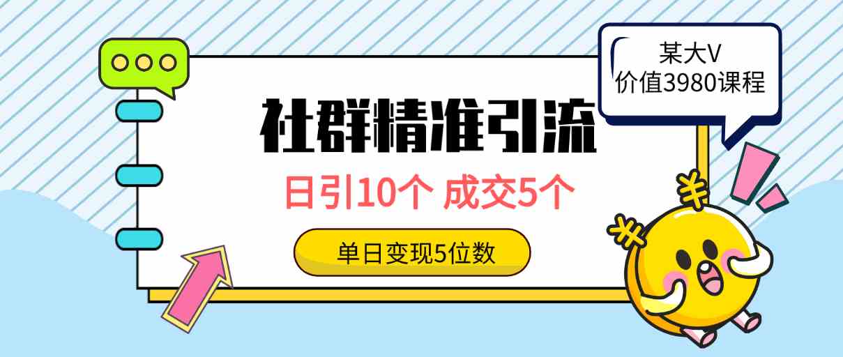 （9870期）社群精准引流高质量创业粉，日引10个，成交5个，变现五位数-致富学堂
