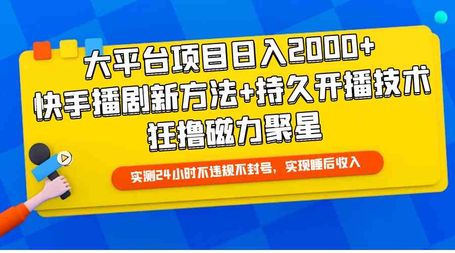 （9947期）大平台项目日入2000+，快手播剧新方法+持久开播技术，狂撸磁力聚星-致富学堂