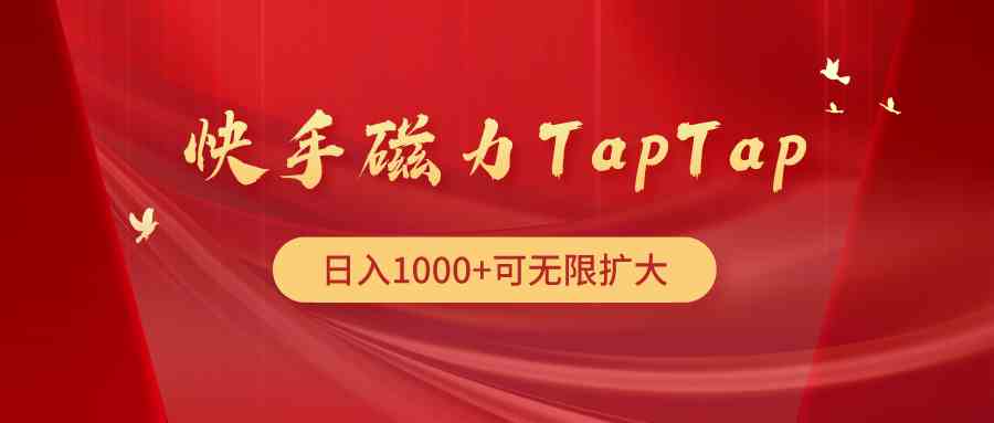 （9964期）快手磁力TapTap暴利玩法-致富学堂