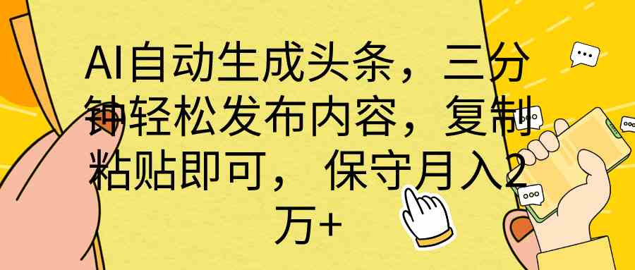 （10146期） AI自动生成头条，三分钟轻松发布内容，复制粘贴即可， 保底月入2万+-致富学堂