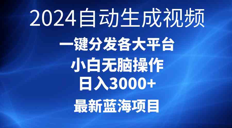 （10190期）2024最新蓝海项目AI一键生成爆款视频分发各大平台轻松日入3000+，小白…-致富学堂