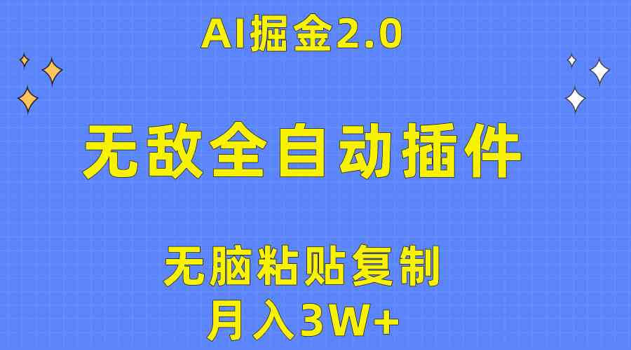 （10116期）无敌全自动插件！AI掘金2.0，无脑粘贴复制矩阵操作，月入3W+-致富学堂