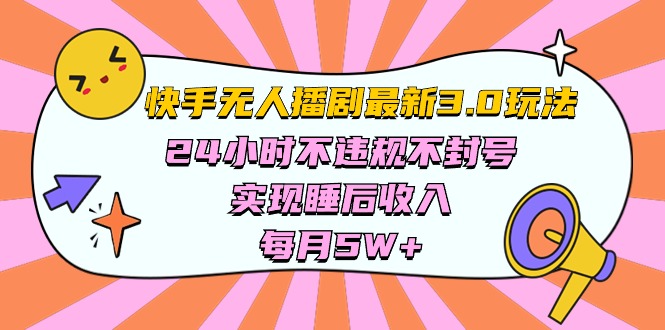 （10255期）快手 最新无人播剧3.0玩法，24小时不违规不封号，实现睡后收入，每…-致富学堂