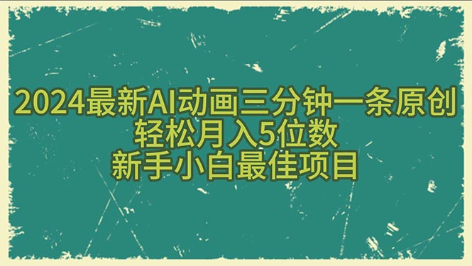 （10737期）2024最新AI动画三分钟一条原创，轻松月入5位数，新手小白最佳项目-致富学堂