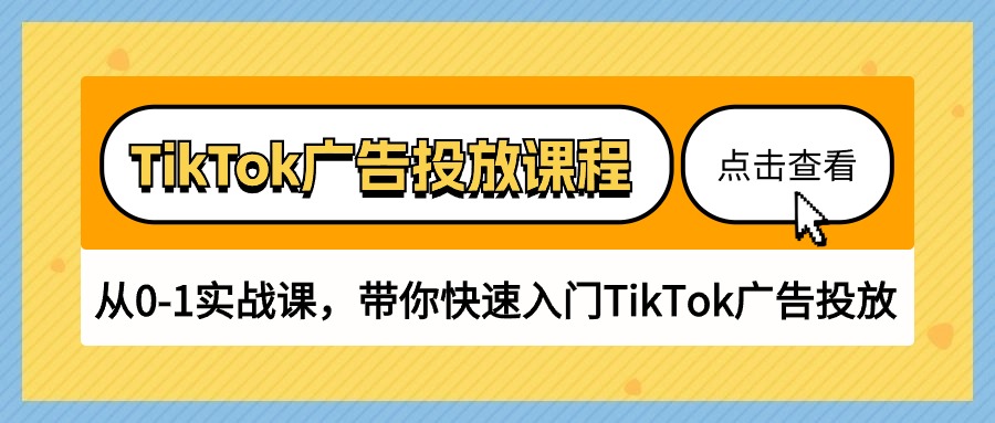 （10731期）TikTok广告投放课程，从0-1实战课，带你快速入门TikTok广告投放（30节课）-致富学堂