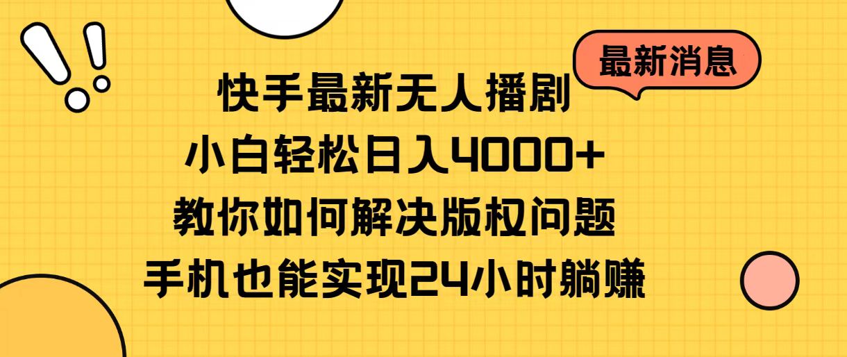 （10633期）快手最新无人播剧，小白轻松日入4000+教你如何解决版权问题，手机也能…-致富学堂