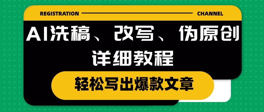 （10598期）AI洗稿、改写、伪原创详细教程，轻松写出爆款文章-致富学堂