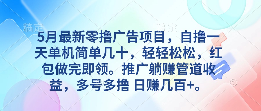（10538期）5月最新零撸广告项目，自撸一天单机几十，推广躺赚管道收益，日入几百+-致富学堂